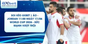 Soi Kèo 8XBET | Áo - Jordan 11:00 ngày 17/06 World Cup 2026 - Sức Mạnh Vượt Trội