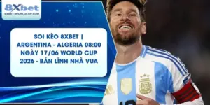 Soi Kèo 8XBET | Argentina - Algeria 08:00 ngày 17/06 World Cup 2026 - Bản Lĩnh Nhà Vua